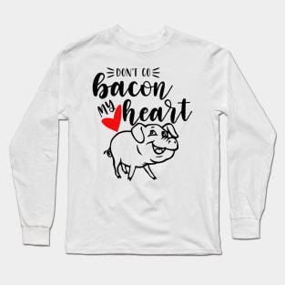 Don't Go Bacon My Heart Long Sleeve T-Shirt